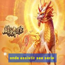 onde assistir see serie